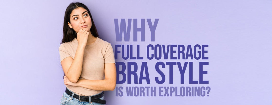Why full coverage bras style is worth exploring?