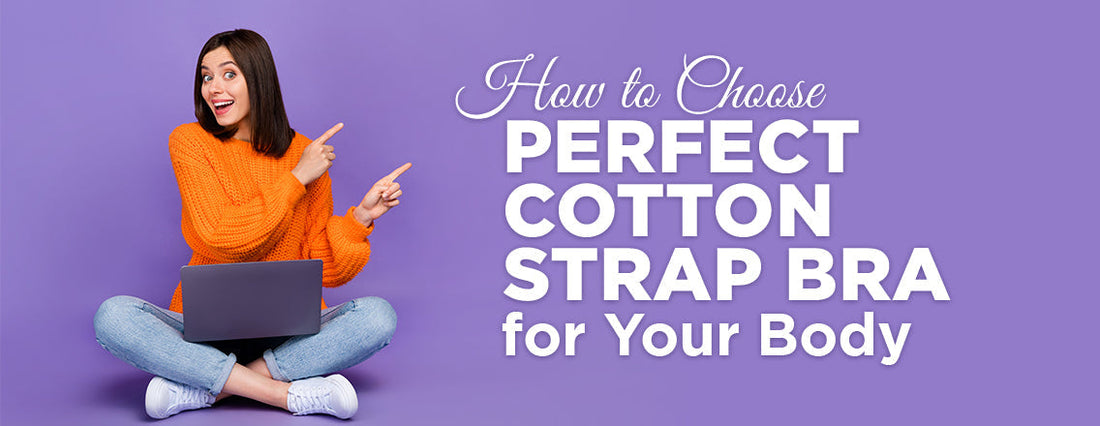 How to choose the perfect cotton strap bra for your body type