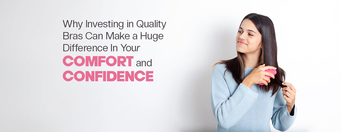Why investing in quality bras can make a huge difference in your comfort and confidence